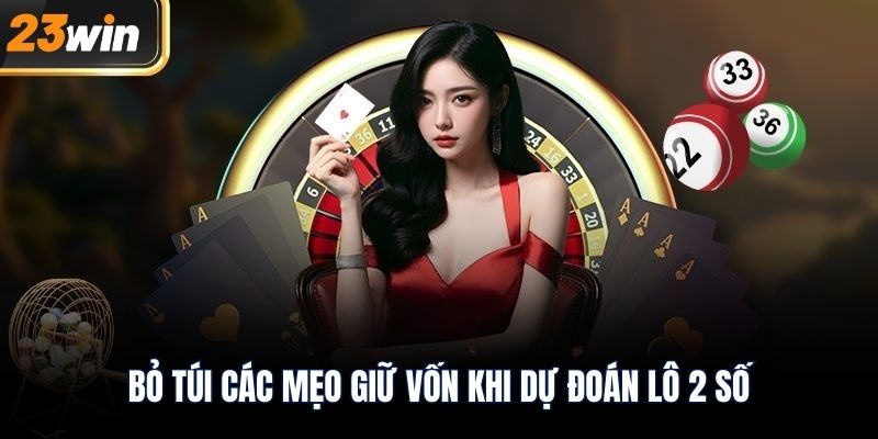 Bỏ túi các mẹo giữ vốn khi dự đoán lô 2 số