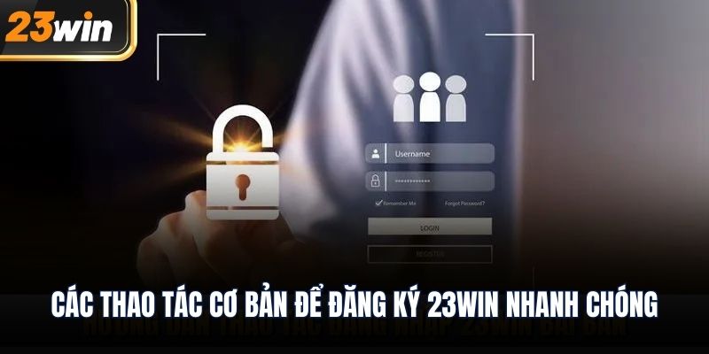 Các thao tác cơ bản để đăng ký 23WIN nhanh chóng