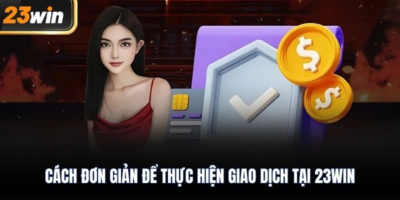 Cách đơn giản để thực hiện giao dịch tại 23WIN