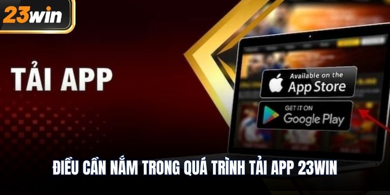 Điều cần nắm trong quá trình tải app 23WIN