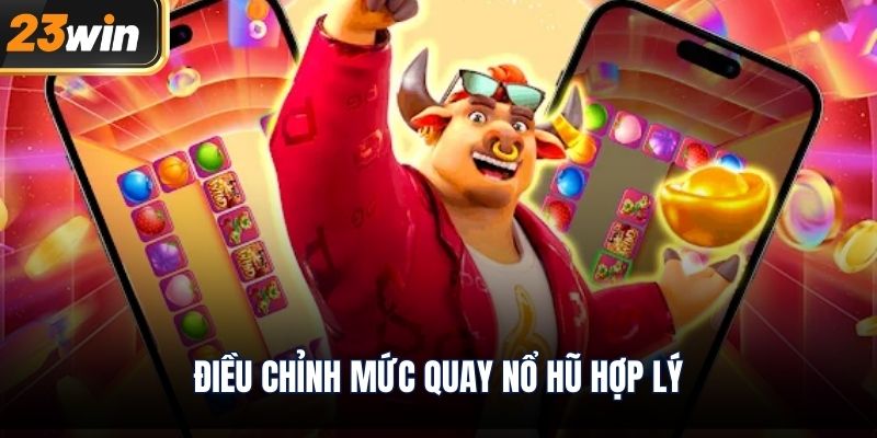 Điều chỉnh mức quay nổ hũ hợp lý