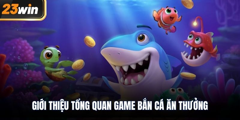 Giới thiệu tổng quan game bắn cá ăn thưởng