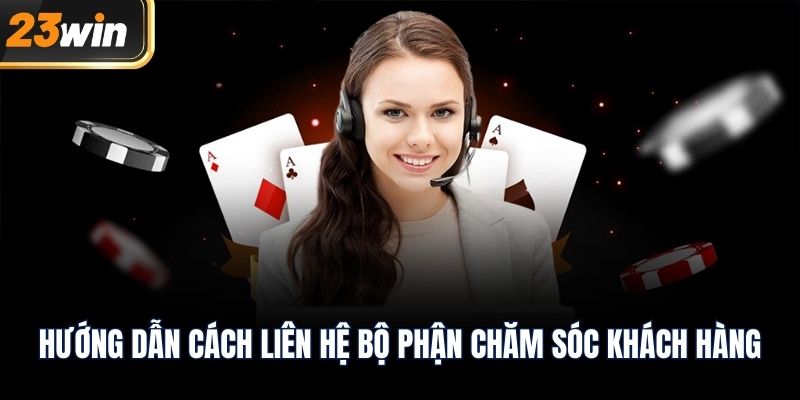Hướng dẫn cách liên hệ bộ phận chăm sóc khách hàng