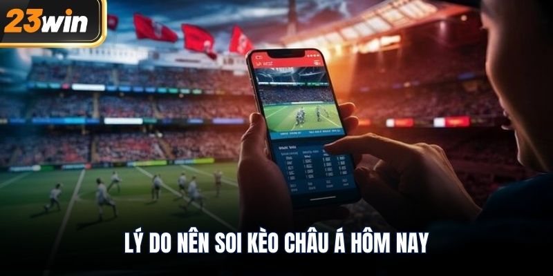 Lý do nên soi kèo châu á hôm nay