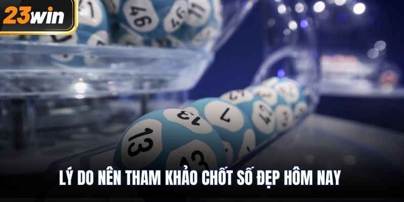 Lý do nên tham khảo chốt số đẹp hôm nay