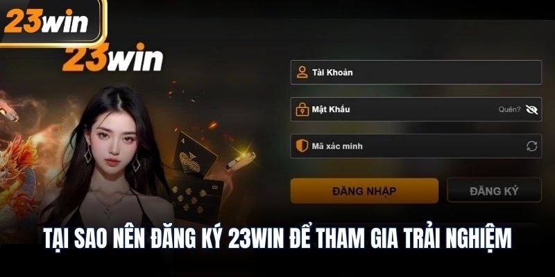 Tại sao nên đăng ký 23WIN để tham gia trải nghiệm