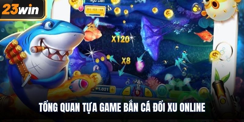 Tổng quan tựa game bắn cá đổi xu online