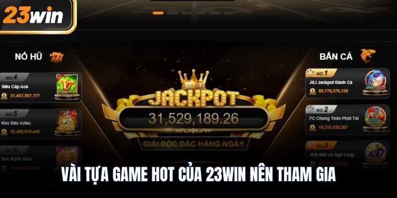 Vài tựa game hot của 23WIN nên tham gia