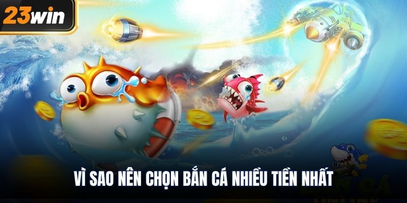 Vì sao nên chọn bắn cá nhiều tiền nhất